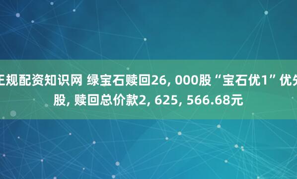 正规配资知识网 绿宝石赎回26, 000股“宝石优1”优先股, 赎回总价款2, 625, 566.68元